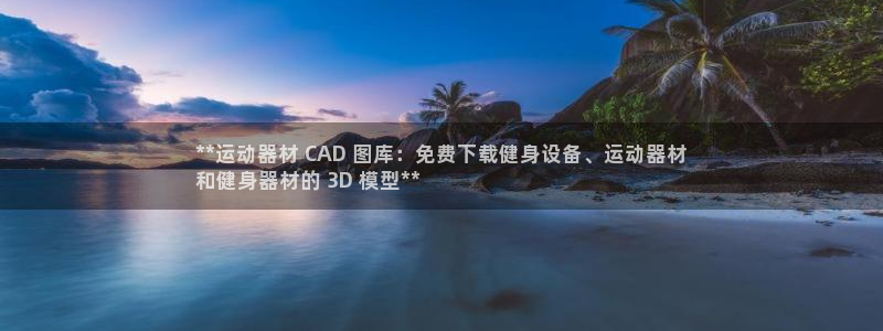 意昂体育3联系电话：**运动器材 CAD 图库：免费