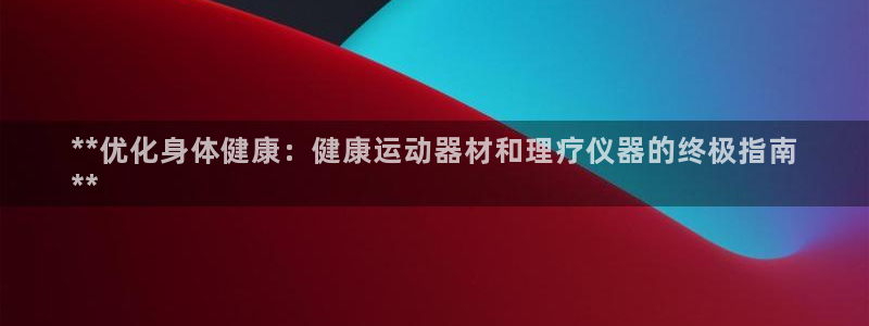 意昂体育3平台注册要钱吗：**优化身体健康：健康运动